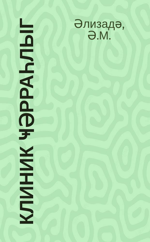 Клиник ҹәрраһлыг : тибб институту үчүн дәрслик = Клиническая хирургия