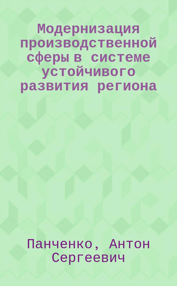 Модернизация производственной сферы в системе устойчивого развития региона ( на примере Ростовской области ) : автореферат диссертации на соискание ученой степени кандидата экономических наук : специальность 08.00.05 <Экономика и управление народным хозяйством по отраслям и сферам деятельности>
