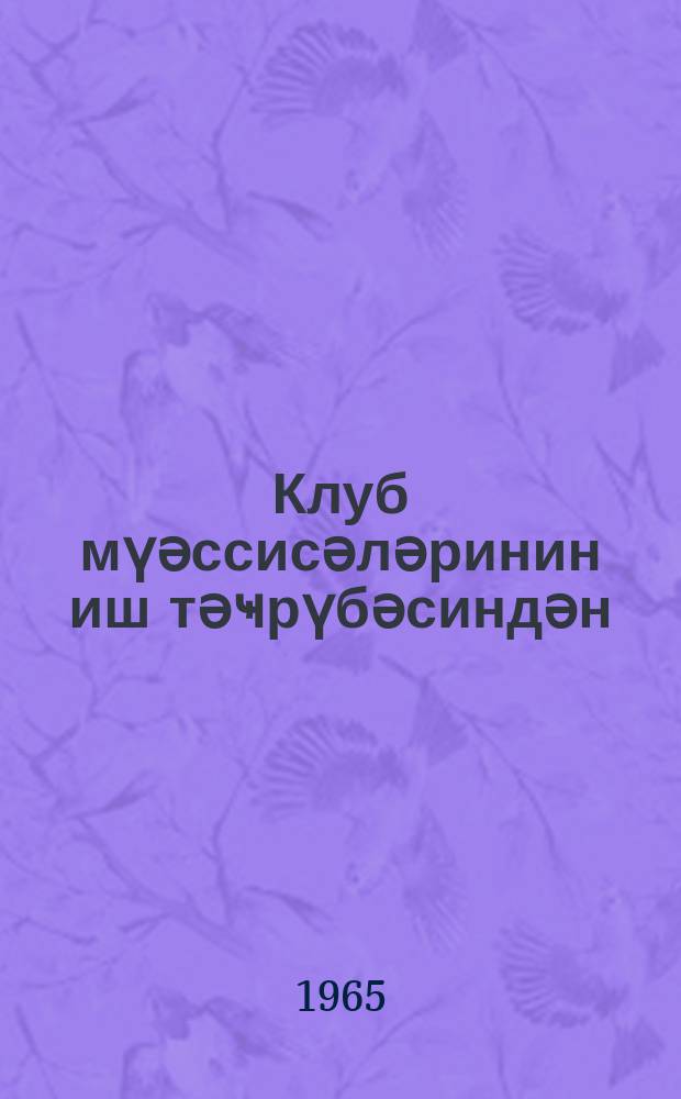 Клуб мүәссисәләринин иш тәҹрүбәсиндән : мәгаләлә мәҹмуәси = Из опыта работы клубных учреждений