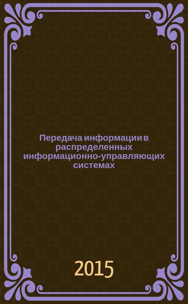 Передача информации в распределенных информационно-управляющих системах : учебное пособие : для студентов направления подготовки 11.04.02 (220400) "Управление в технических системах", магистерской программы 11.04.02.54 (22020051.68) "Распределенные компьютерные информационно-управляющие системы"