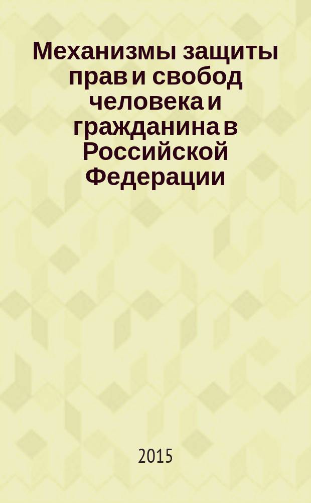 Механизмы защиты прав и свобод человека и гражданина в Российской Федерации : монография