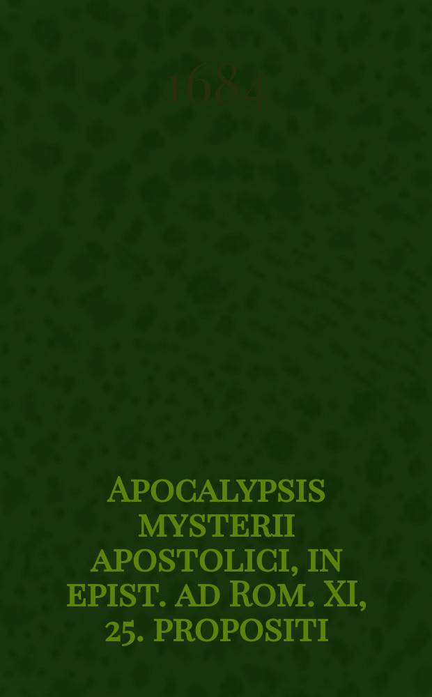 Apocalypsis mysterii apostolici, in epist. ad Rom. XI, 25. propositi