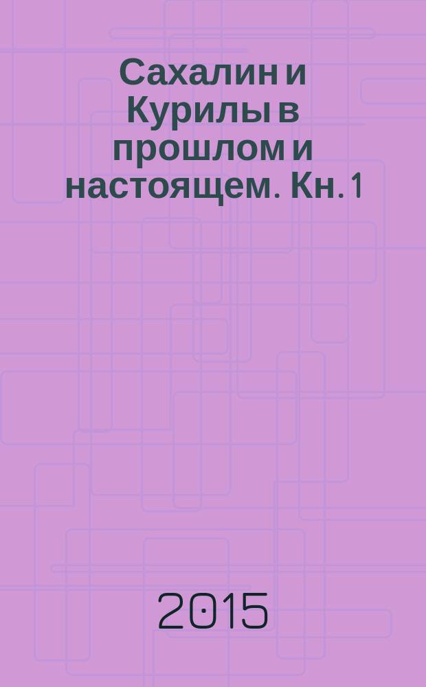 Сахалин и Курилы в прошлом и настоящем. Кн. 1 : Древние культуры и коренные народы Сахалина