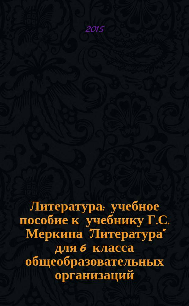 Литература : учебное пособие к учебнику Г.С. Меркина "Литература" для 6 класса общеобразовательных организаций : региональный компонент