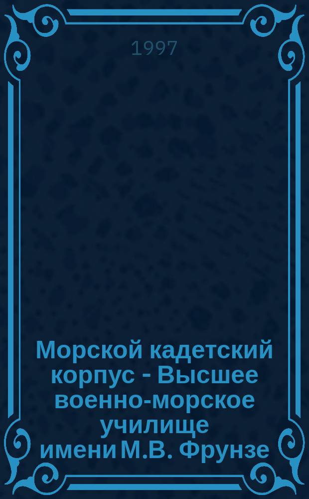 Морской кадетский корпус - Высшее военно-морское училище имени М.В. Фрунзе (1701-1996) : Ист. зап. Ч. 2