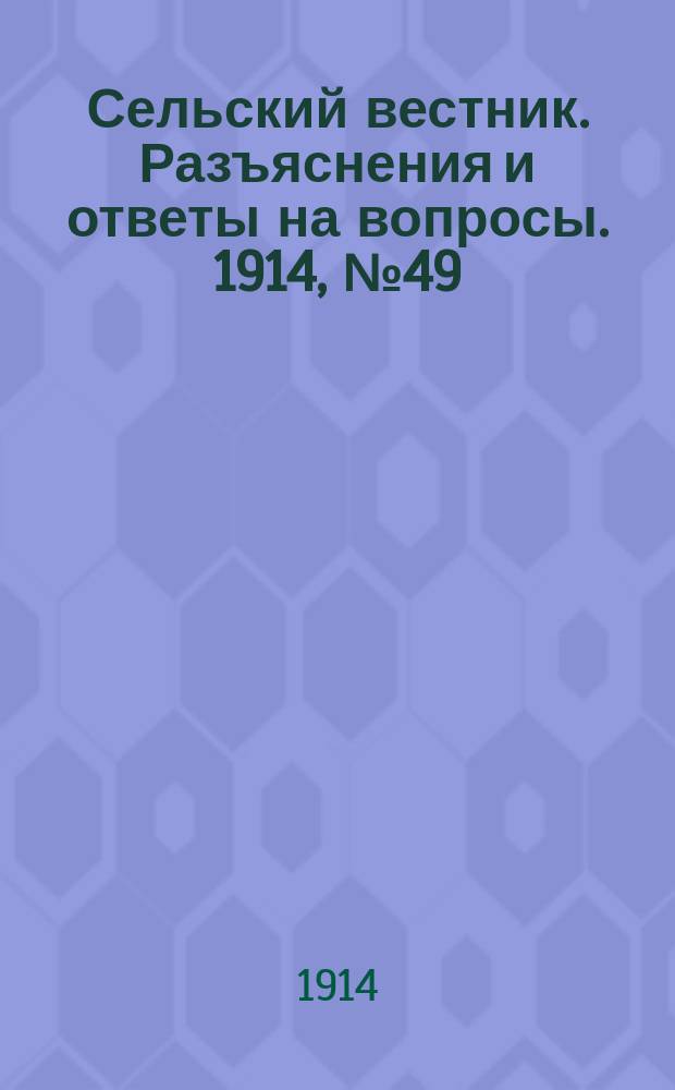 Сельский вестник. Разъяснения и ответы на вопросы. 1914, № 49 (9 дек.)