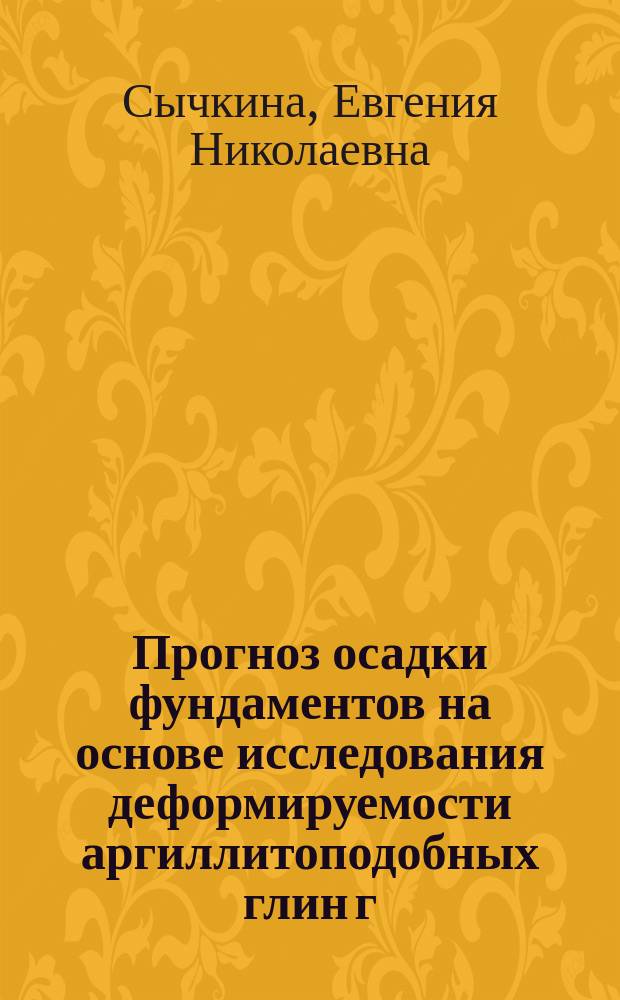 Прогноз осадки фундаментов на основе исследования деформируемости аргиллитоподобных глин г. Перми : автореферат диссертации на соискание ученой степени кандидата технических наук : специальность 05.23.02 <Основания и фундаменты, подземные сооружения>