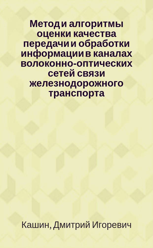 Метод и алгоритмы оценки качества передачи и обработки информации в каналах волоконно-оптических сетей связи железнодорожного транспорта : автореферат диссертации на соискание ученой степени кандидата технических наук : специальность 05.13.01 <системный анализ>