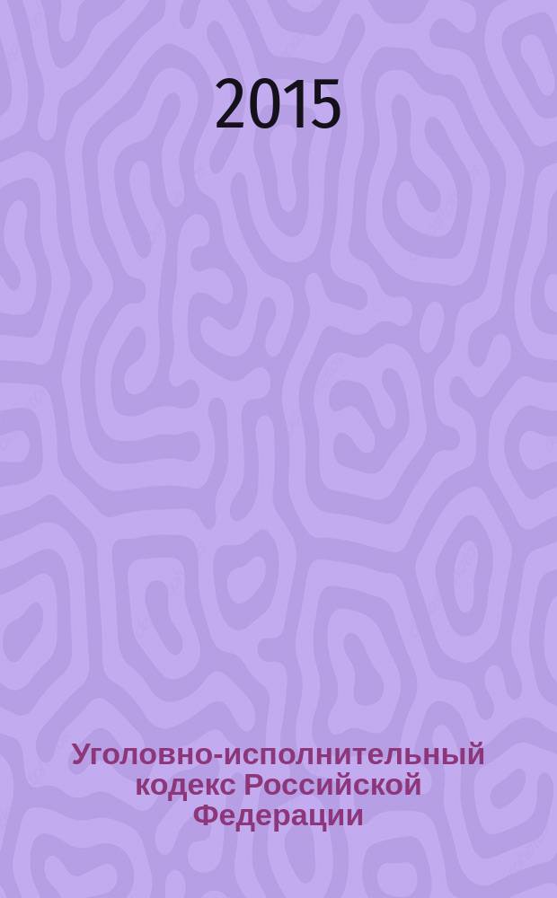 Уголовно-исполнительный кодекс Российской Федерации : УИК : текст с изменениями и дополнениями на 15 сентбря 2015 года : от 8 января 1997 года №1-ФЗ : в редакции Федеральных законов от 08.01.1998 №11-ФЗ ... от 01.12.2014 №419-ФЗ