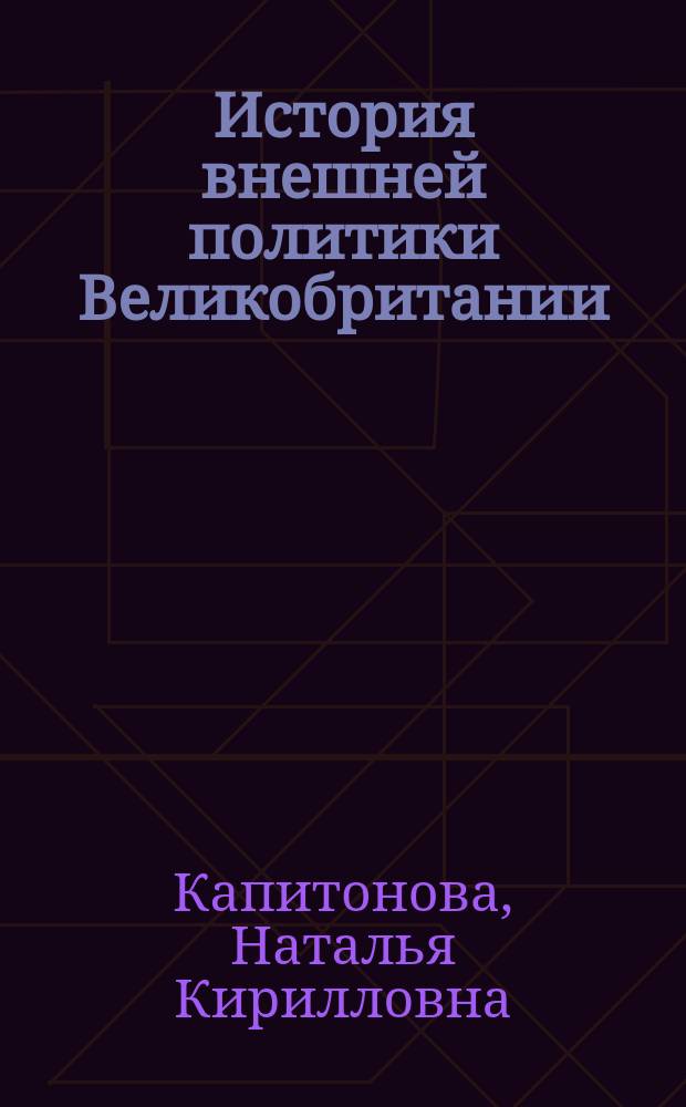 История внешней политики Великобритании : учебник для студентов вузов, обучающихся по направлениям подготовки и специальностям "Международные отношения" и "Регионоведение"