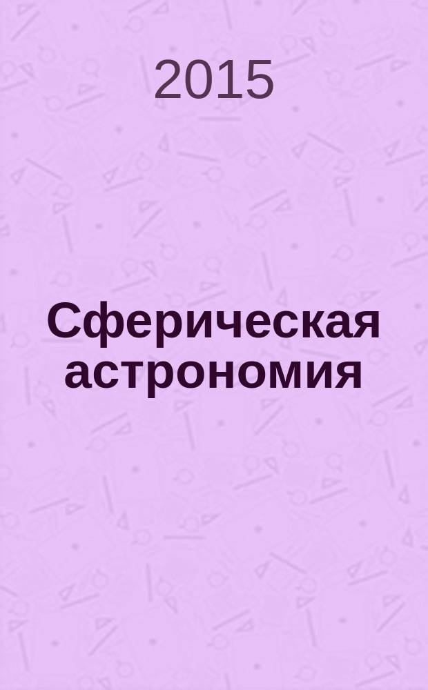 Сферическая астрономия : методические указания к практическим занятиям для студентов по направлению подготовки 120401.65 "Прикладная геодезия" (специализация "Инженерная геодезия")