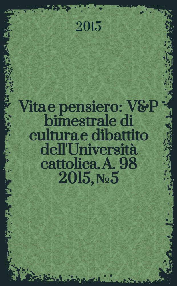 Vita e pensiero : V&P bimestrale di cultura e dibattito dell'Università cattolica. A. 98 2015, № 5