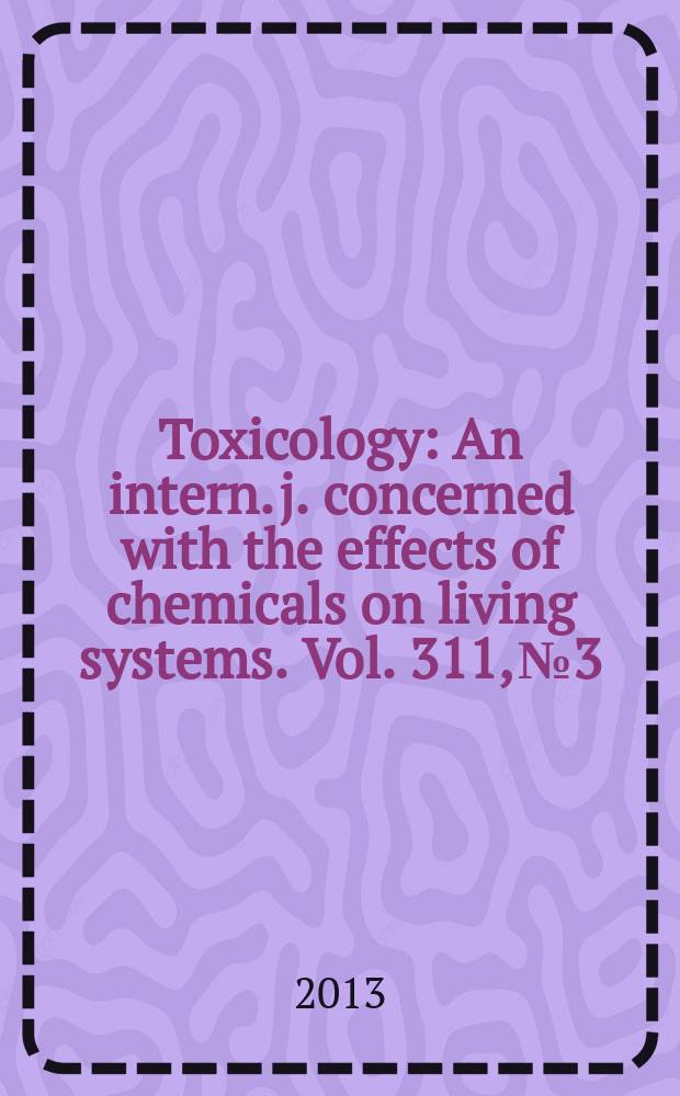 Toxicology : An intern. j. concerned with the effects of chemicals on living systems. Vol. 311, № 3