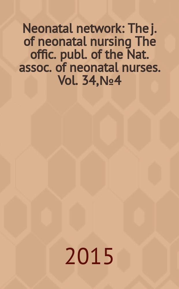 Neonatal network : The j. of neonatal nursing The offic. publ. of the Nat. assoc. of neonatal nurses. Vol. 34, № 4