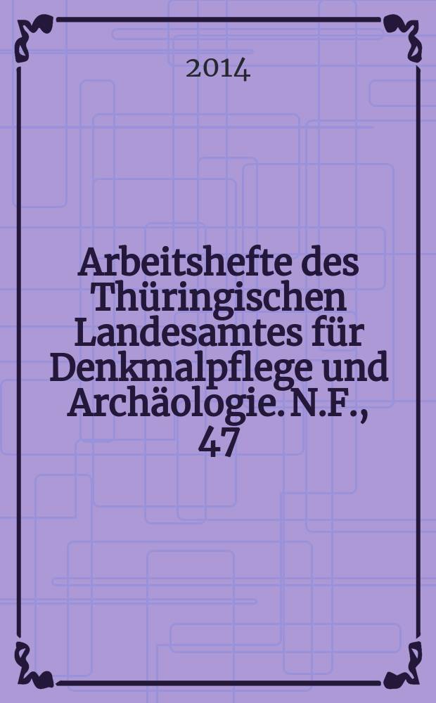 Arbeitshefte des Thüringischen Landesamtes für Denkmalpflege und Archäologie. N.F., 47