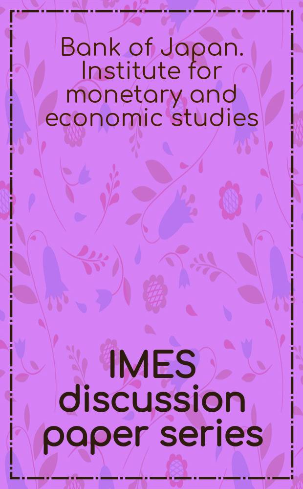 IMES discussion paper series = Серия документов для обсуждения Института монетарных и экономических исследований