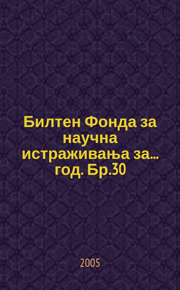Билтен Фонда за научна истраживања за ... год. Бр.30 : 2004