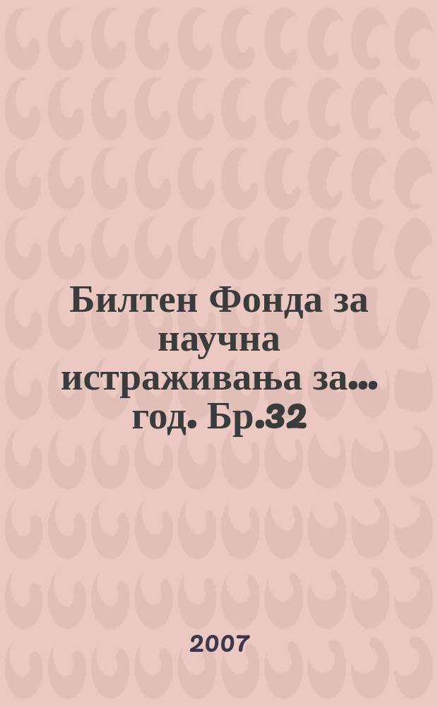 Билтен Фонда за научна истраживања за ... год. Бр.32 : 2006