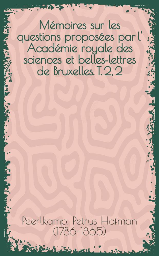 M&eacute;moires sur les questions propos&eacute;es par l' Acad&eacute;mie royale des sciences et belles-lettres de Bruxelles. T. 2, [2] : Expositio quaestionis ab Academia Bruxellensi propositae, de vita ac doctrina omnium Belgarum qui latina carmina composuerunt, servato temporis ordine, additoque de facultate sigulorum poetica judicio = Экспозиция вопроса, предлагаемого Брюссельской Академией, о жизни и обучении бельгийцев, которые создавали латинские стихи, в хронологическом порядке и комментариями о поэтической технике.