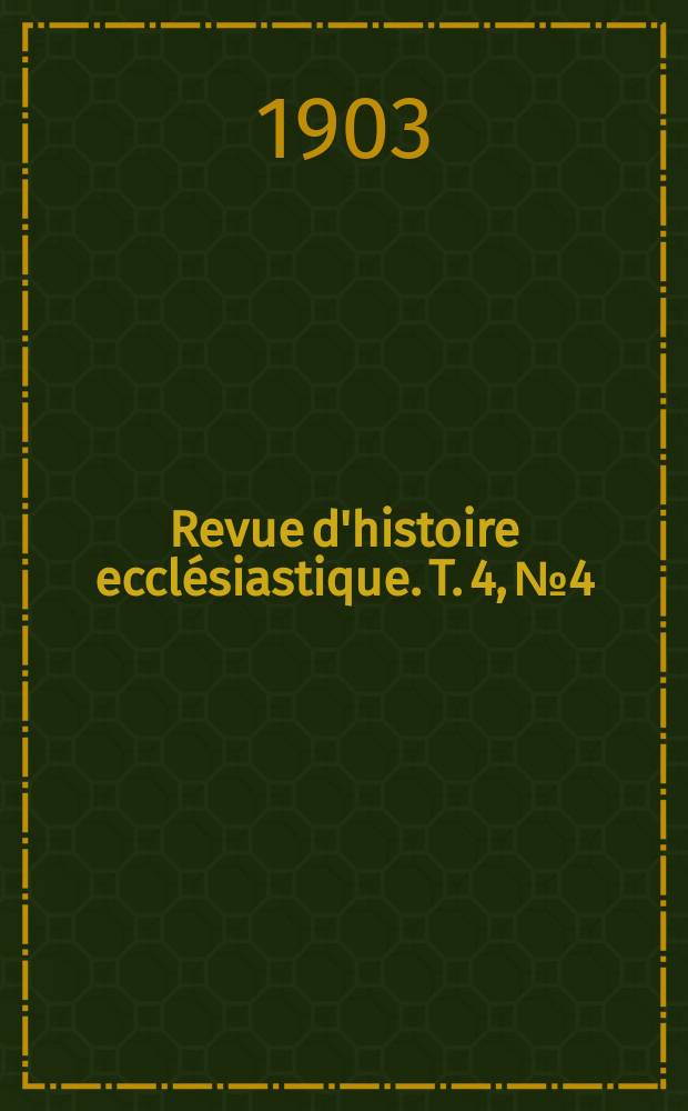 Revue d'histoire eccl&eacute;siastique. T. 4, № 4