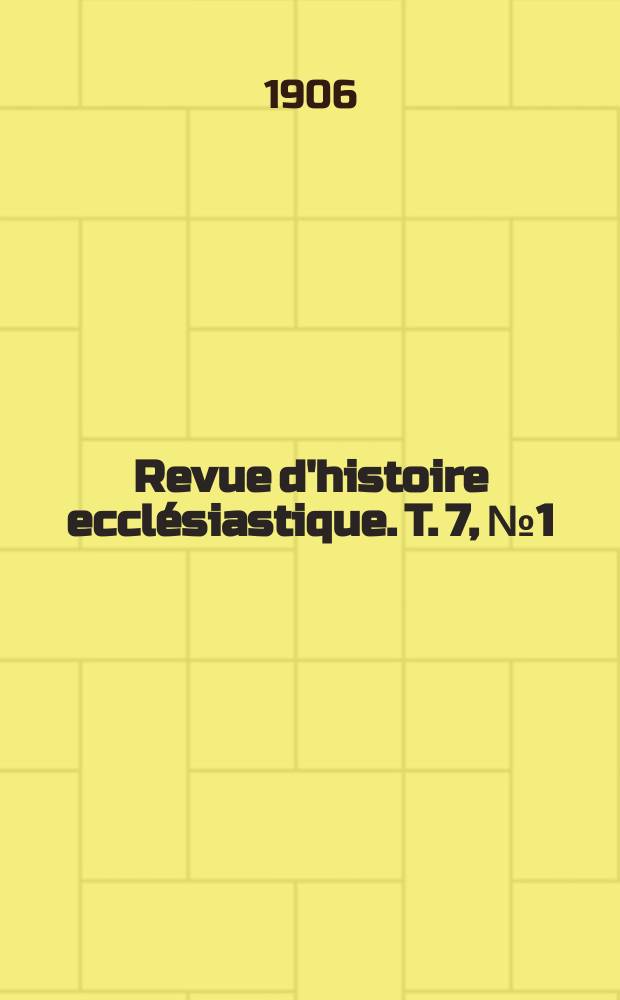 Revue d'histoire ecclésiastique. T. 7, № 1