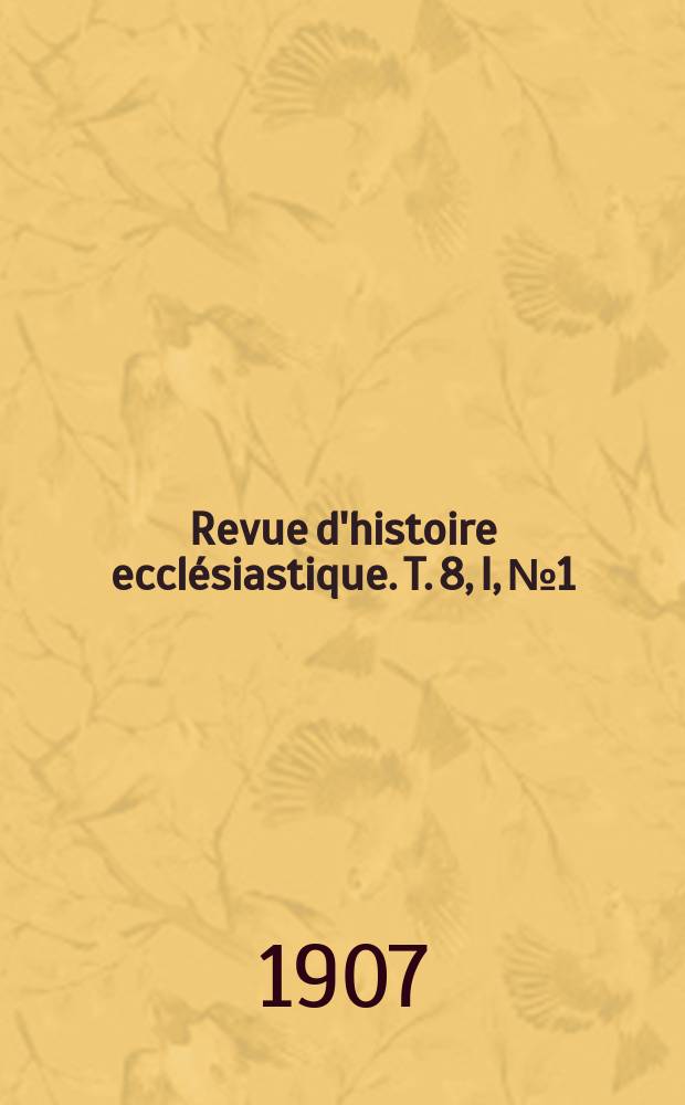 Revue d'histoire ecclésiastique. T. 8, I, № 1