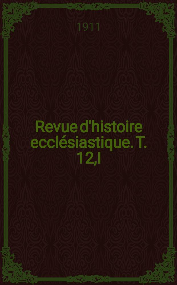 Revue d'histoire ecclésiastique. T. 12,I