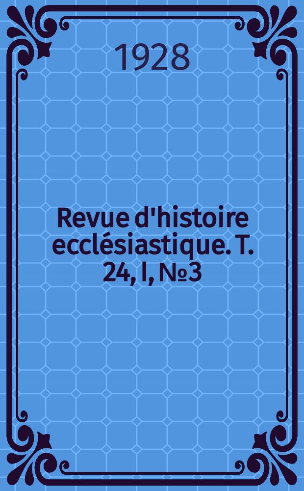 Revue d'histoire ecclésiastique. T. 24, I, № 3