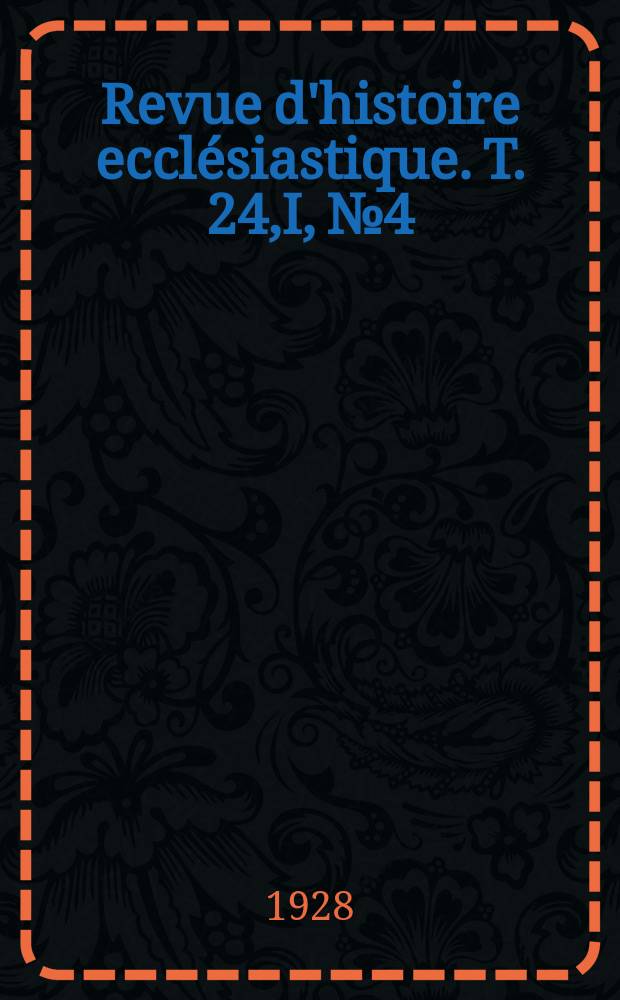 Revue d'histoire eccl&eacute;siastique. T. 24,I, № 4