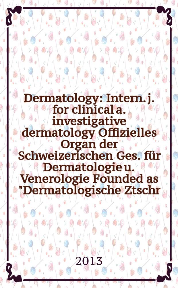Dermatology : Intern. j. for clinical a. investigative dermatology Offizielles Organ der Schweizerischen Ges. für Dermatologie u. Venerologie Founded as "Dermatologische Ztschr." by Oskar Lassar (1893-1907), continued by Erich Hoffmann (1908-1938), continued as "Dermatologica"(1939-1991), by Wilhelro Lutz (1939-1958), Rudolf Schuppli(1959-1985). Vol. 226, № 1