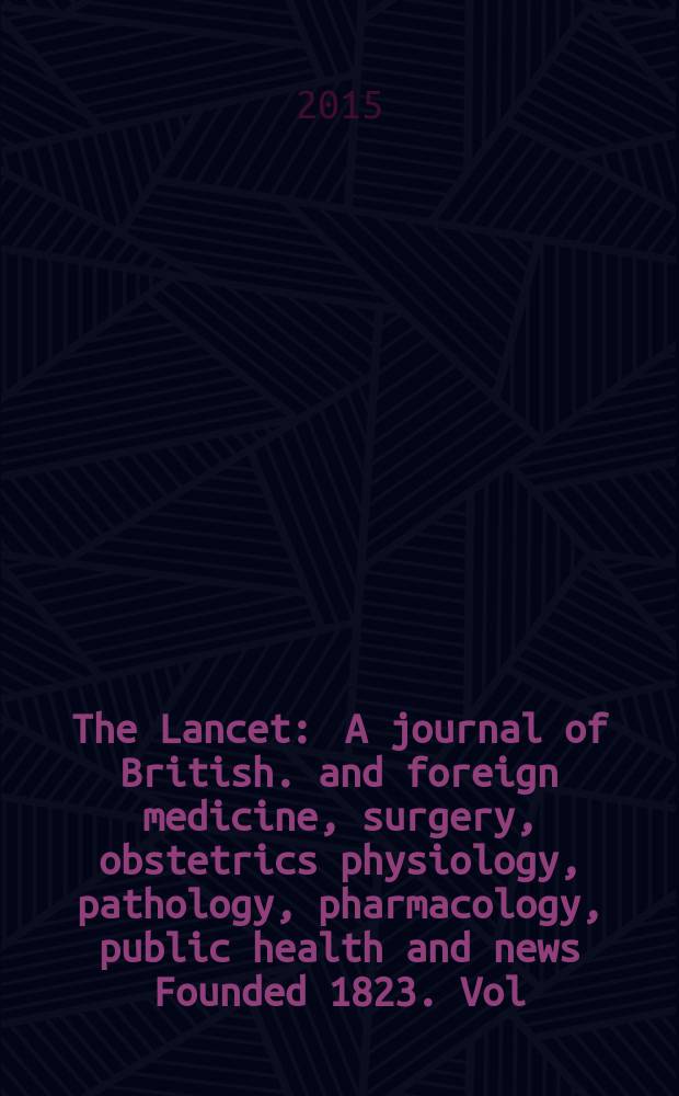 The Lancet : A journal of British. and foreign medicine, surgery, obstetrics physiology, pathology, pharmacology , public health and news Founded 1823. Vol. 386, № 10007