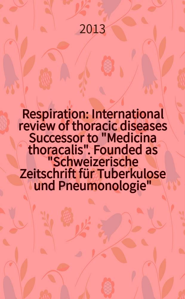 Respiration : International review of thoracic diseases Successor to "Medicina thoracalis". Founded as "Schweizerische Zeitschrift für Tuberkulose und Pneumonologie". Vol. 85, № 6