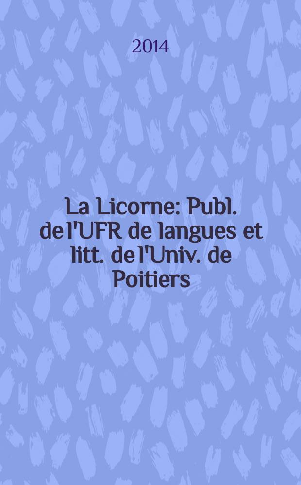 La Licorne : Publ. de l'UFR de langues et litt. de l'Univ. de Poitiers : Fictions narratives du XXIe siècle = Повествовательный вымысел в XXI веке. Риторический, стилистический и семиотический аспекты.