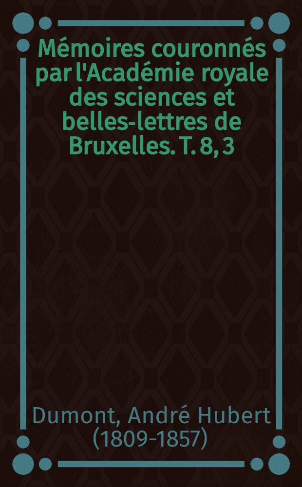 Mémoires couronnés par l'Académie royale des sciences et belles-lettres de Bruxelles. T. 8, 3 : Mémoire sur la constitution géologique de la province de Liége