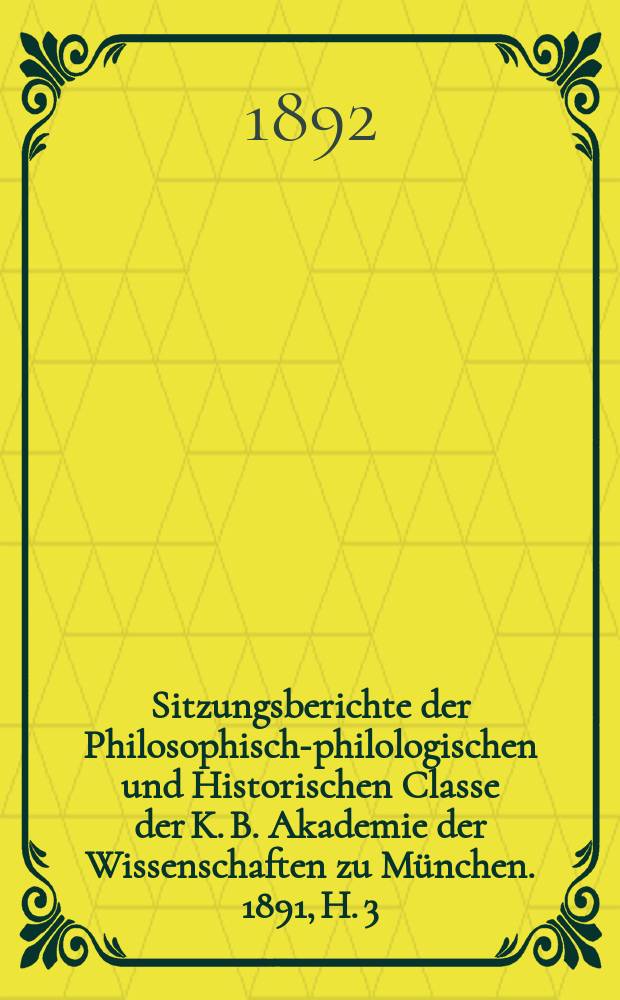 Sitzungsberichte der Philosophisch-philologischen und Historischen Classe der K. B. Akademie der Wissenschaften zu München. 1891, H. 3