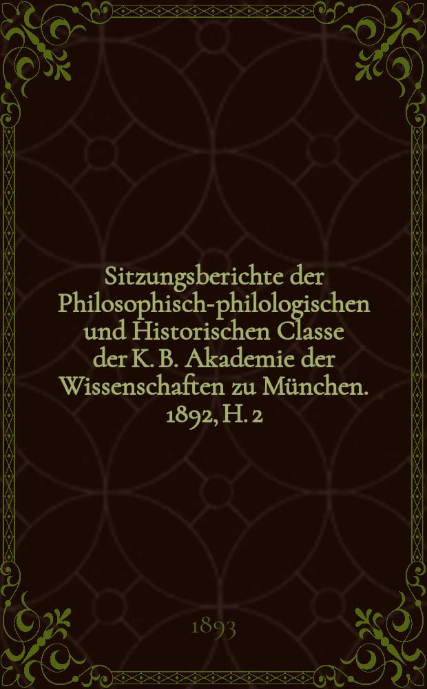 Sitzungsberichte der Philosophisch-philologischen und Historischen Classe der K. B. Akademie der Wissenschaften zu München. 1892, H. 2