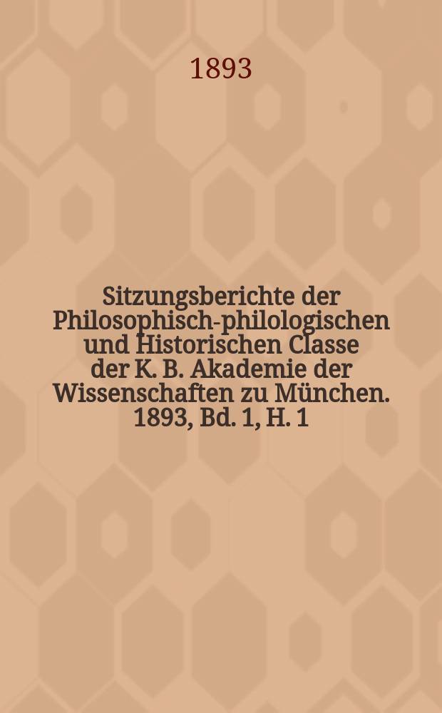 Sitzungsberichte der Philosophisch-philologischen und Historischen Classe der K. B. Akademie der Wissenschaften zu München. 1893, Bd. 1, H. 1