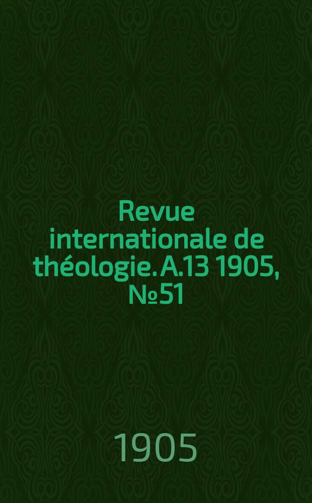 Revue internationale de th&eacute;ologie. A.13 1905, № 51