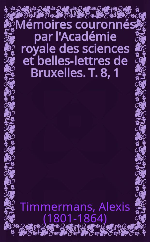 Mémoires couronnés par l'Académie royale des sciences et belles-lettres de Bruxelles. T. 8, 1 : Recherches mathématiques sur la forme la plus avantageuse à donner aux ailes des moulins à vent