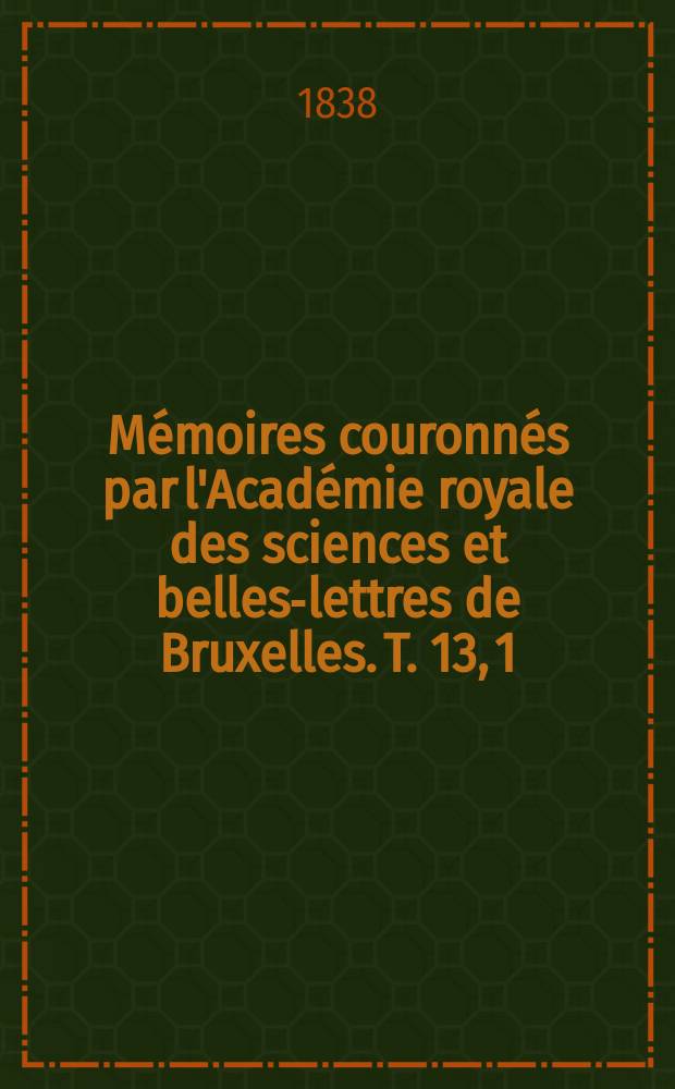 Mémoires couronnés par l'Académie royale des sciences et belles-lettres de Bruxelles. T. 13, [1] : Essai sur l'histoire de la poésie française en Belgique = Эссе по истории французской поэзии в Бельгии