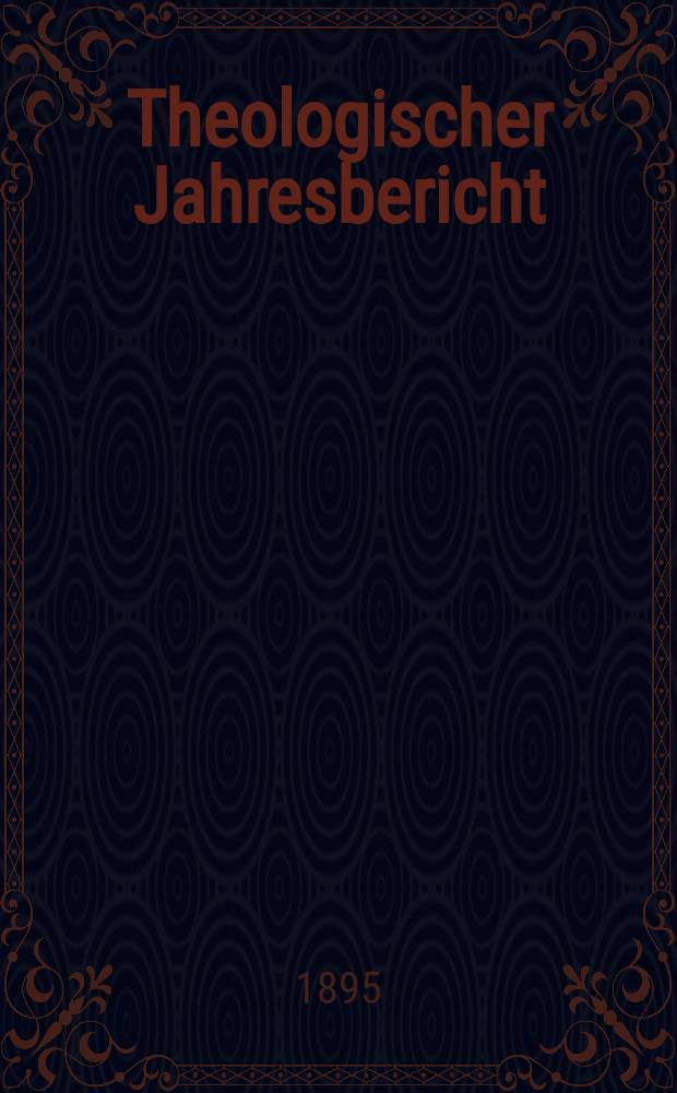 Theologischer Jahresbericht : enthaltend die Literatur des Jahres... Bd. 14, [Abth. 2] : 1894