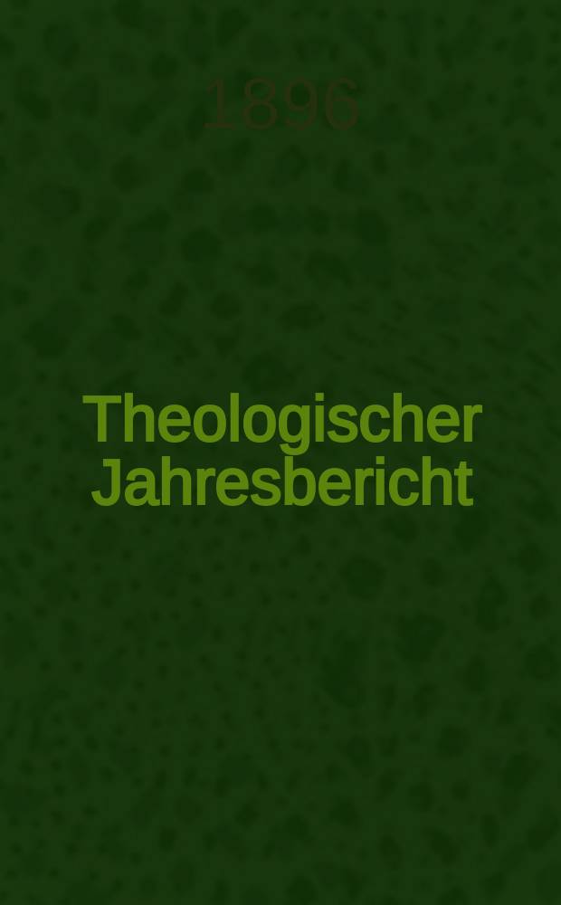 Theologischer Jahresbericht : enthaltend die Literatur des Jahres... Bd. 15, [Abth. 2] : 1895