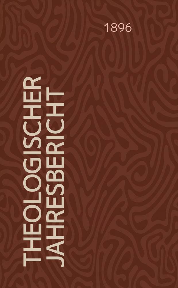 Theologischer Jahresbericht : enthaltend die Literatur des Jahres... Bd. 15, [Abth. 4] : 1895