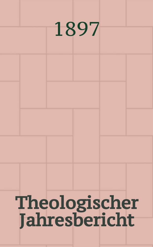Theologischer Jahresbericht : enthaltend die Literatur des Jahres... Bd. 16, [Abth. 3] : 1896
