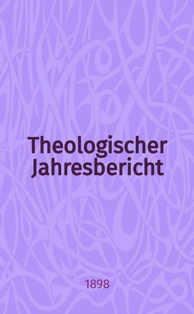 Theologischer Jahresbericht : enthaltend die Literatur des Jahres... Bd. 17, Abth. 1 : 1897