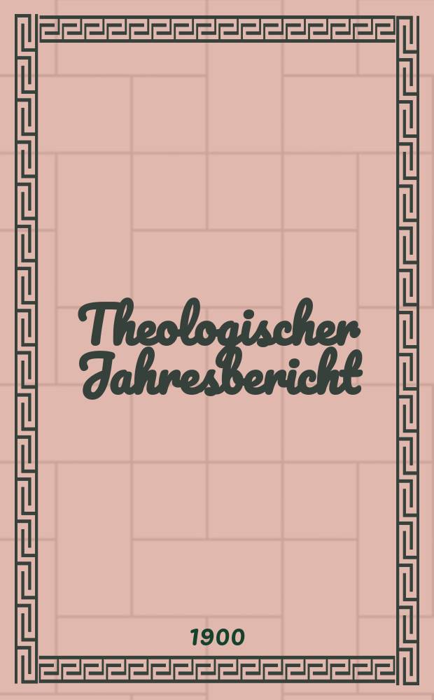 Theologischer Jahresbericht : enthaltend die Literatur des Jahres... Bd. 19, [Abth. 3] : 1899