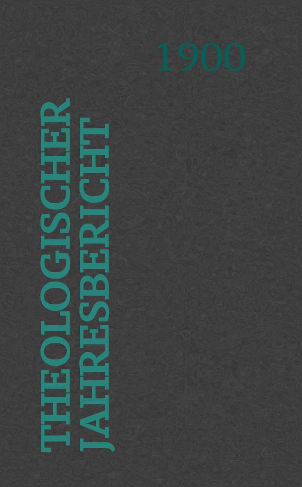 Theologischer Jahresbericht : enthaltend die Literatur des Jahres... Bd. 19, [Abth. 4] : 1899