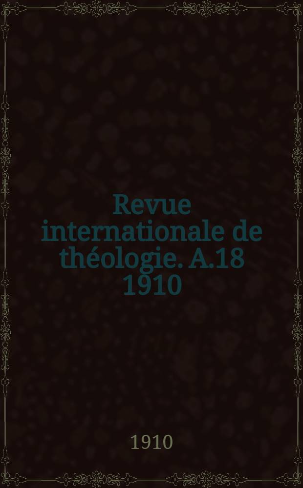 Revue internationale de th&eacute;ologie. A.18 1910