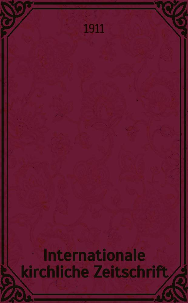 Internationale kirchliche Zeitschrift : neue Folge der "Revue internationale de théologie. Jg.1(19) 1911