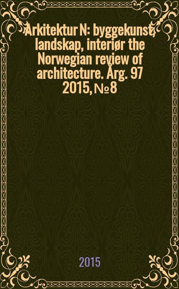 Arkitektur N : byggekunst, landskap, interiør the Norwegian review of architecture. Årg. 97 2015, № 8